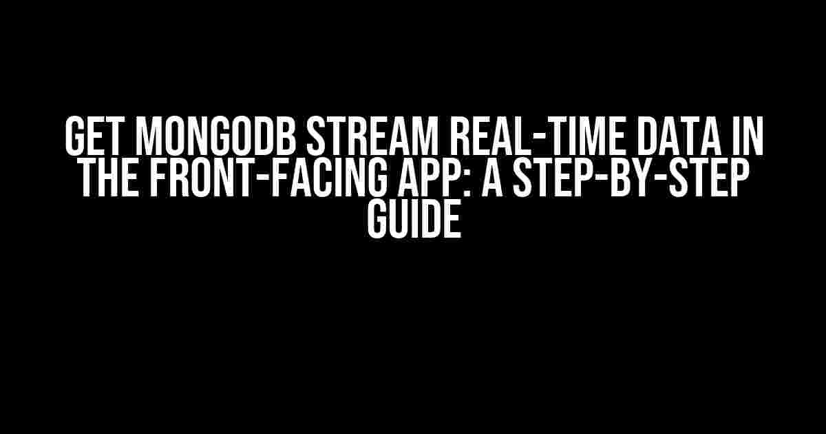 Get MongoDB Stream Real-Time Data in the Front-Facing App: A Step-by-Step Guide