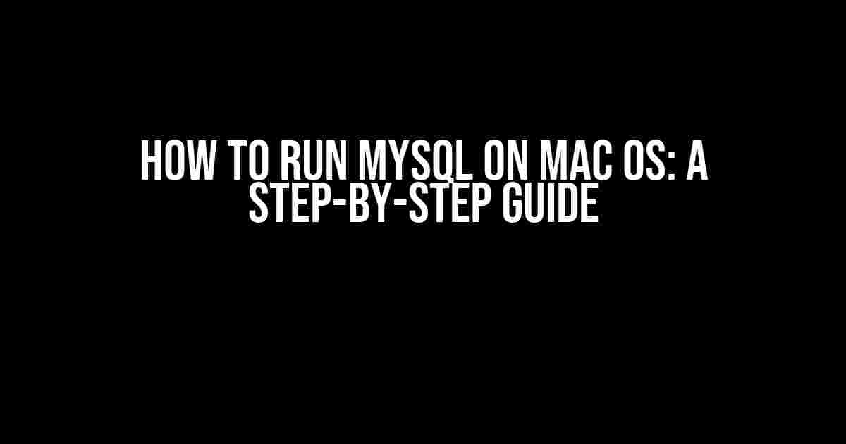 How to Run MySQL on Mac OS: A Step-by-Step Guide