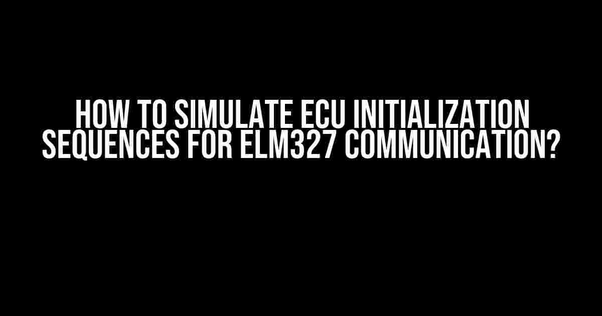 How to Simulate ECU Initialization Sequences for ELM327 Communication?