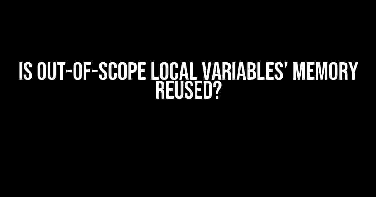 Is out-of-scope local variables’ memory reused?