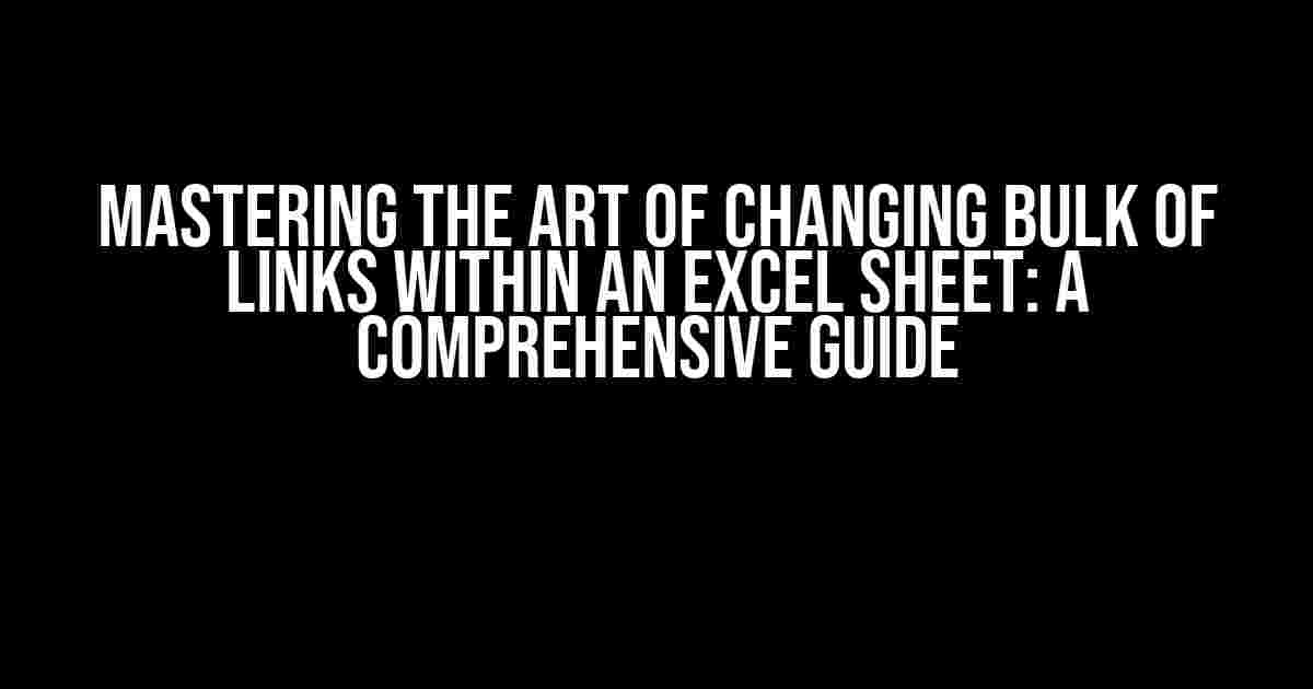 Mastering the Art of Changing Bulk of Links Within an Excel Sheet: A Comprehensive Guide