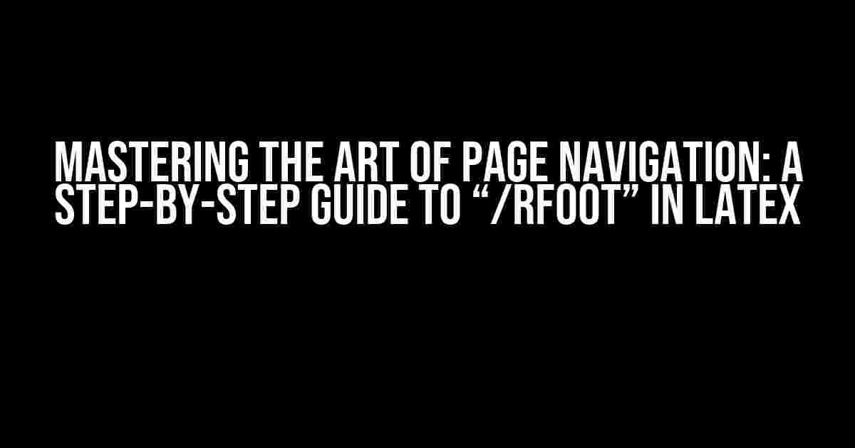 Mastering the Art of Page Navigation: A Step-by-Step Guide to “/rfoot” in LaTeX