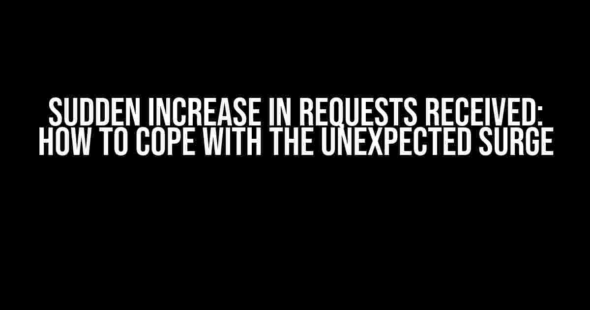 Sudden Increase in Requests Received: How to Cope with the Unexpected Surge