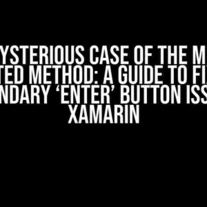 The Mysterious Case of the Missing Completed Method: A Guide to Fixing the Secondary ‘Enter’ Button Issue in Xamarin