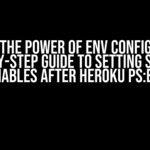 Unlock the Power of Env Config Vars: A Step-by-Step Guide to Setting Specific Variables after Heroku PS:Exec