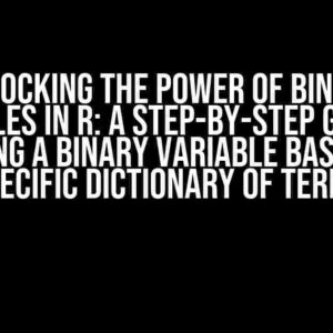 Unlocking the Power of Binary Variables in R: A Step-by-Step Guide to Creating a Binary Variable Based on a Specific Dictionary of Terms